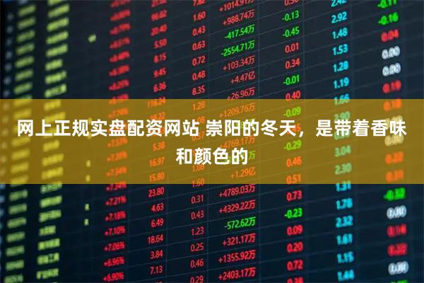 网上正规实盘配资网站 崇阳的冬天，是带着香味和颜色的