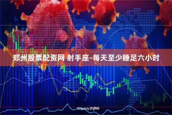 郑州股票配资网 射手座-每天至少睡足六小时
