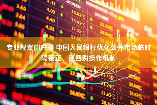 专业配资门户网 中国人民银行优化公开市场临时隔夜正、逆回购操作机制